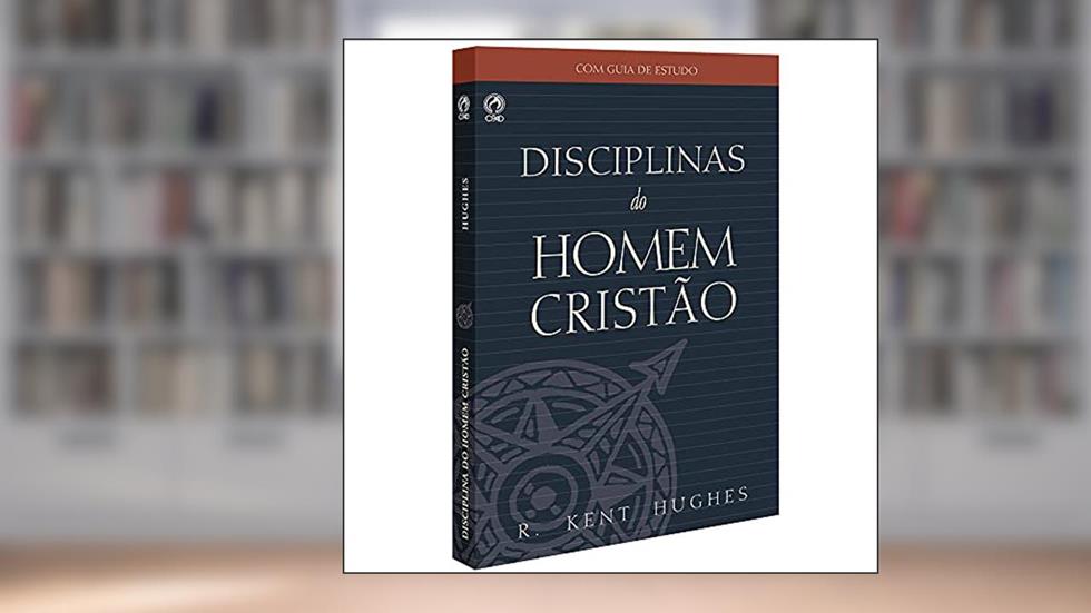 Disciplinas do homem cristão, do autor Kent Hughes