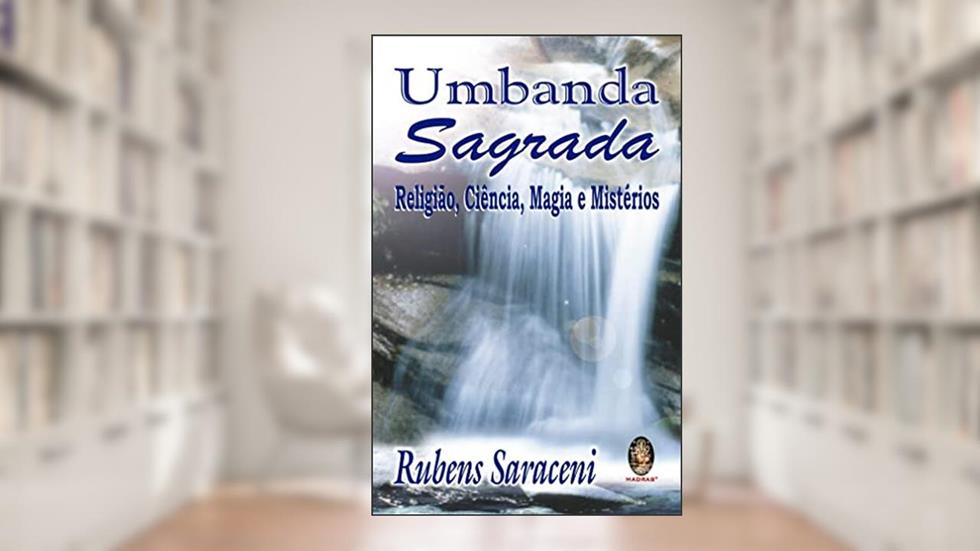 Umbanda Sagrada - Religião, Ciência, Magia e Mistérios, do autor Rubens Saraceni