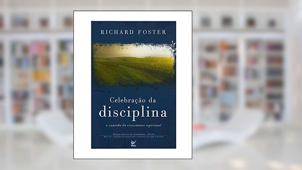 Celebração da Disciplina: o Caminho do Crescimento Espiritual, do autor Richard Foster