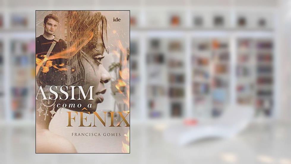 Assim Como a Fênix, do autor Francisca Gomes