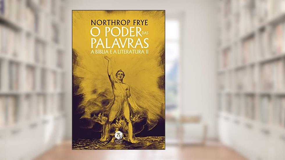 O Poder das Palavras - a Bíblia e a Literatura II, do autor Northrop Frye
