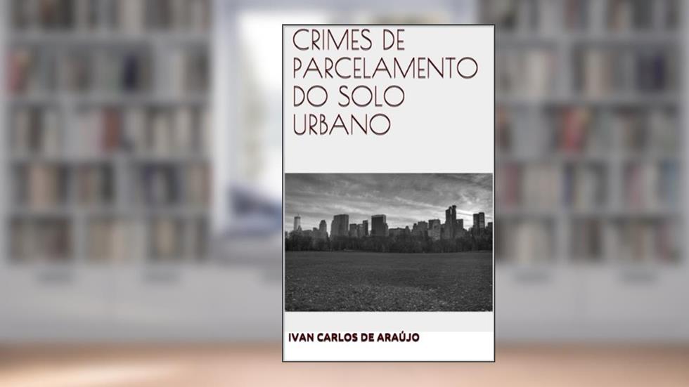 CRIMES DE PARCELAMENTO DO SOLO URBANO, do autor ivan carlos de araújo