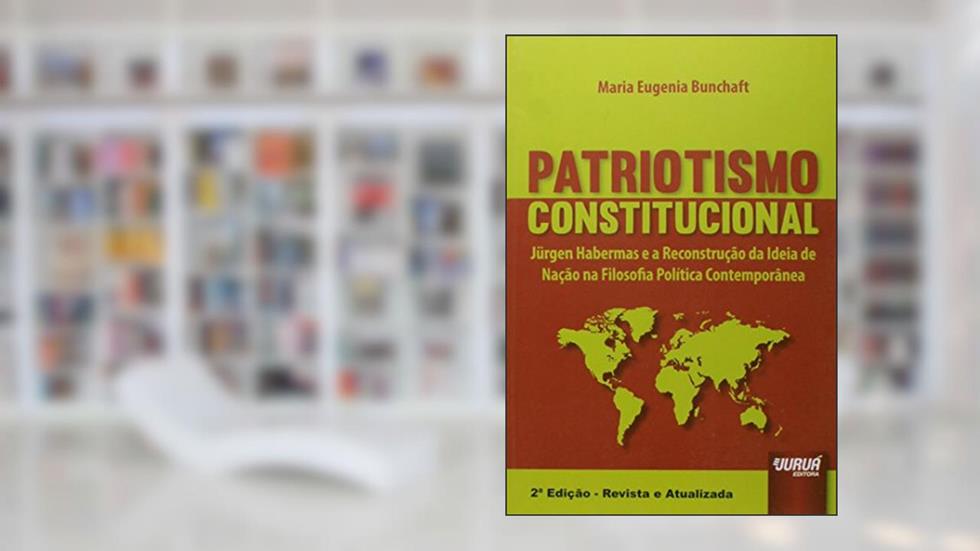 Patriotismo Constitucional - Jürgen Habermas e a Reconstrução da Ideia de Nação na Filosofia Política Contemporânea, do autor Maria Eugenia Bunchaft