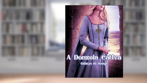 Capa de A donzela cativa (Erótico Medieval), do autor Cathryn de Bourgh