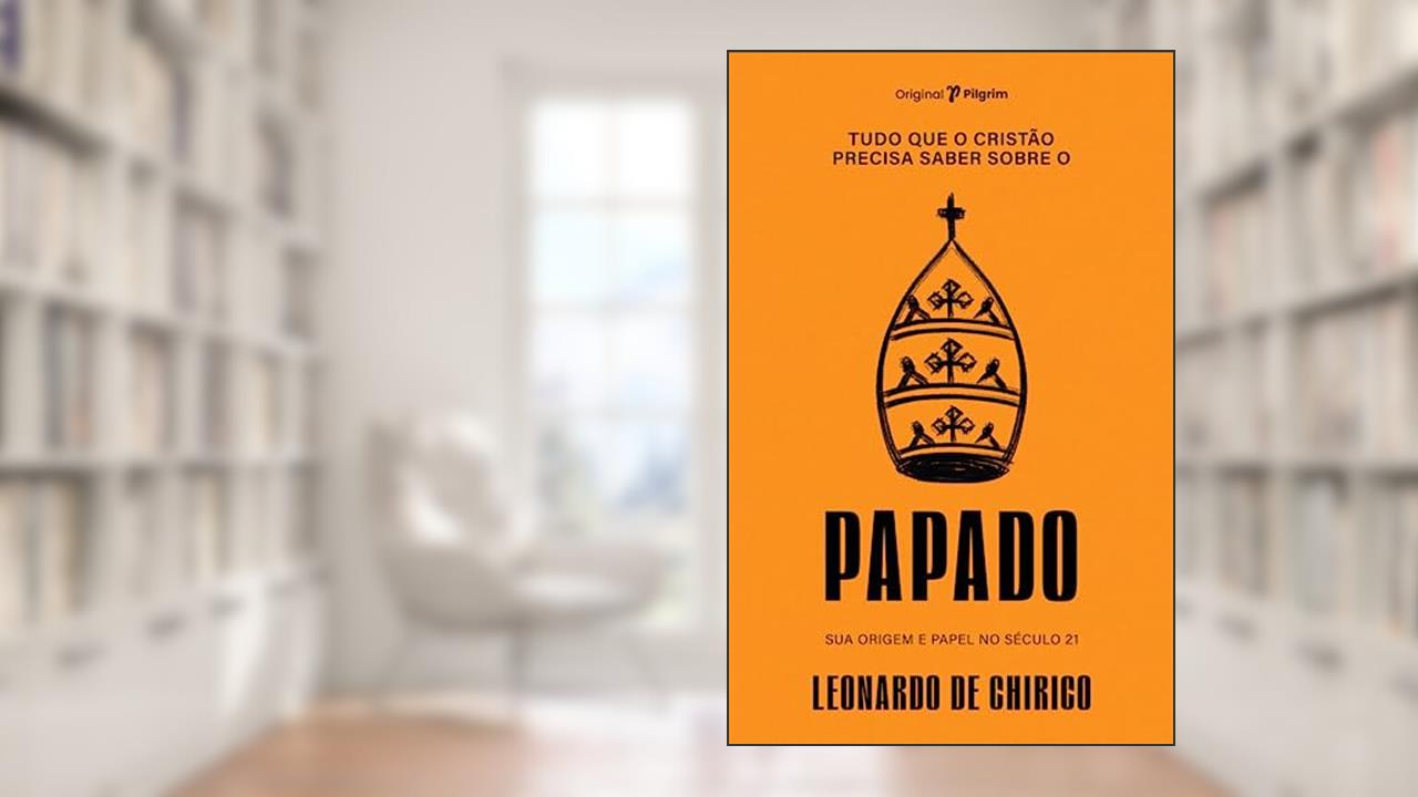 Tudo que o Cristão Precisa Saber Sobre o Papado: sua Origem e seu Papel no Século 21, do autor Leonardo de Chirico