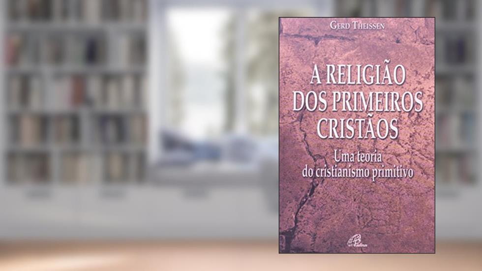 A religião dos primeiros cristãos: Uma teoria do cristianismo primitivo, do autor Gerd Theissen
