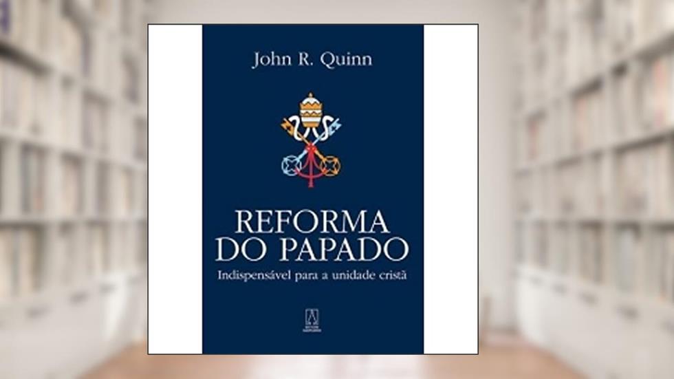 Reforma do Papado, do autor John R. Quinn