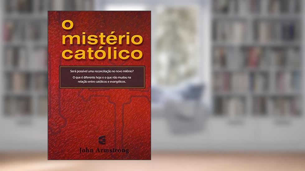 O Mistério Católico, do autor John Armstrong