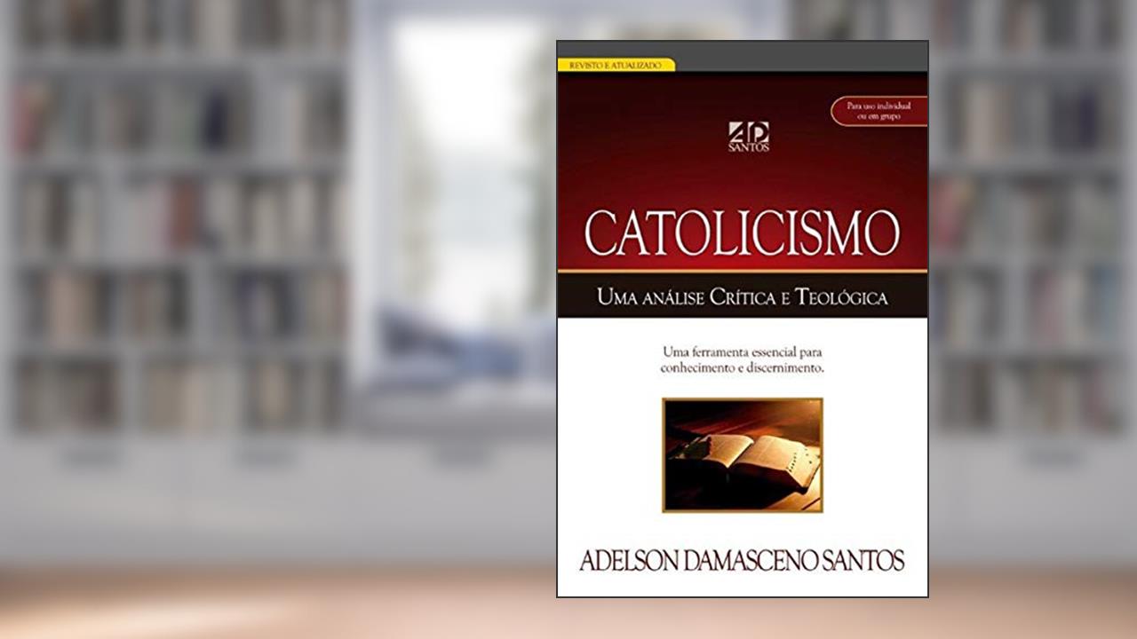 Catolicismo, Uma Analise Critica E Teológica., do autor Adelson Damasceno Santos
