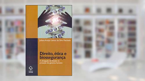 Capa de Direito, ética e biossegurança: A obrigação do Estado na proteção do genoma humano, do autor Juliana Araujo Lemos da Silva Machado