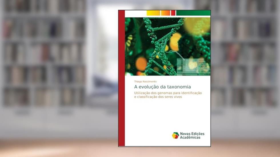 A evolução da taxonomia: Utilização dos genomas para identificação e classificação dos seres vivos, do autor Thiago Nascimento