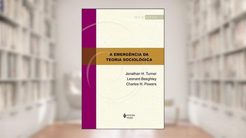 Capa de A emergência da teoria sociológica, do autor Jonathan H. Turner; Leonard Beeghley; Charles H. Powers