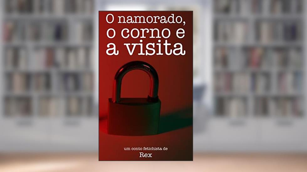 O namorado, o corno e a visita: um conto fetichista, do autor Rex Switcher