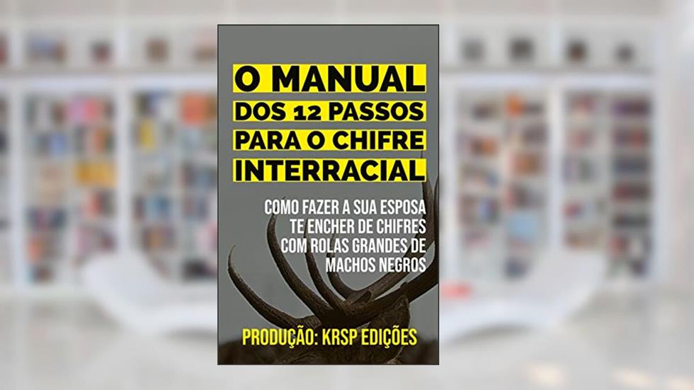 MANUAL DOS 12 PASSOS PARA O CHIFRE INTERRACIAL: Como fazer a sua esposa te encher de chifres com rolas grandes de machos negros, do autor KRSP Edições