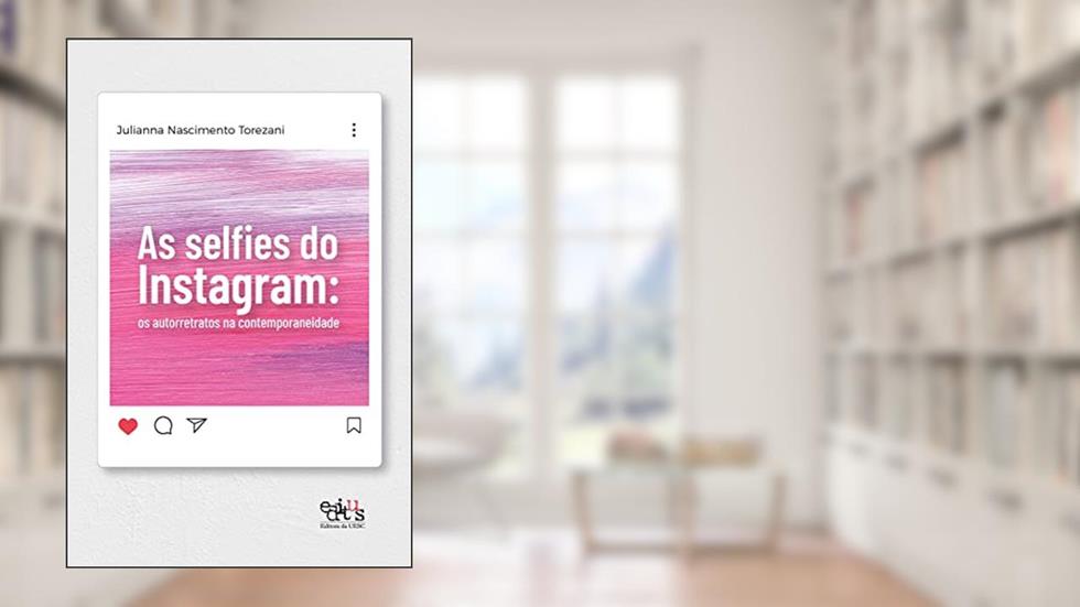 As Selfies do Instagram: os Autorretratos na Contemporaneidade (Volume 1), do autor Julianna Nascimento Torezani