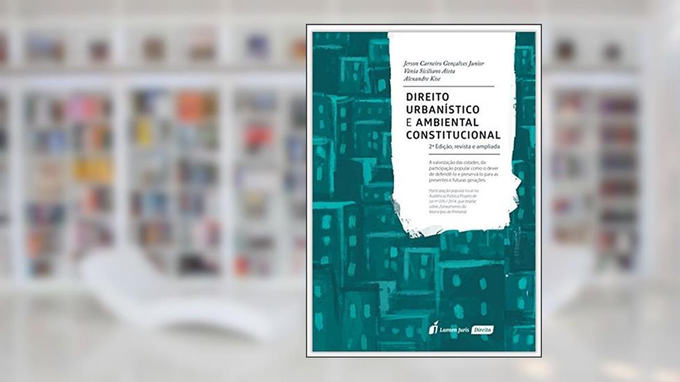 Direito Urbanístico e Ambiental Constitucional, do autor Jerson Carneiro Gonçalves Júnior; Vânia Siciliano Aieta; Alexandre Kise