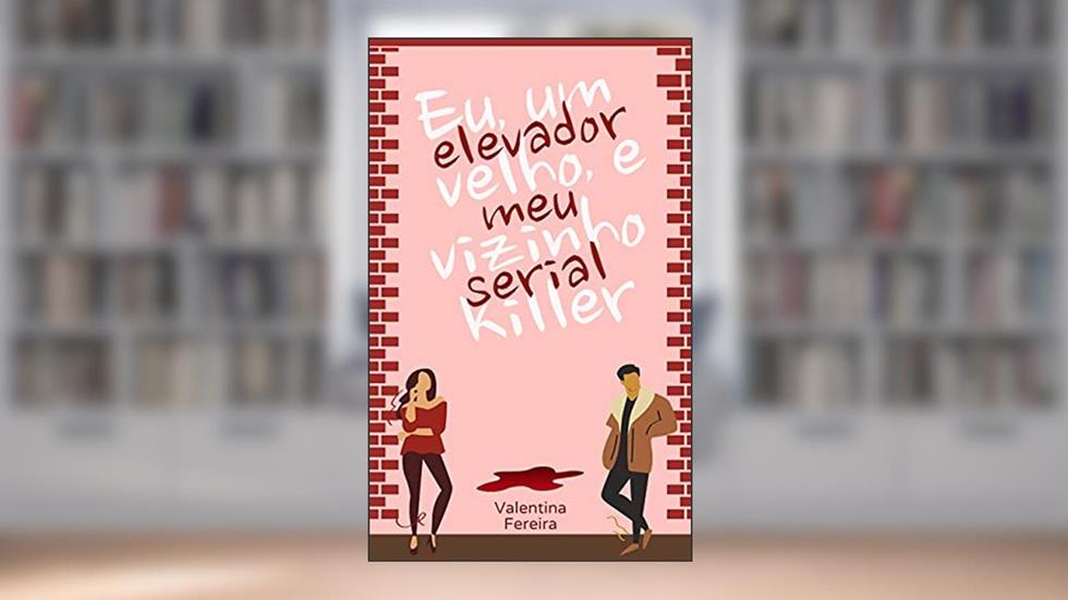 Eu, um elevador velho e o meu vizinho serial killer, do autor Valentina Ferreira