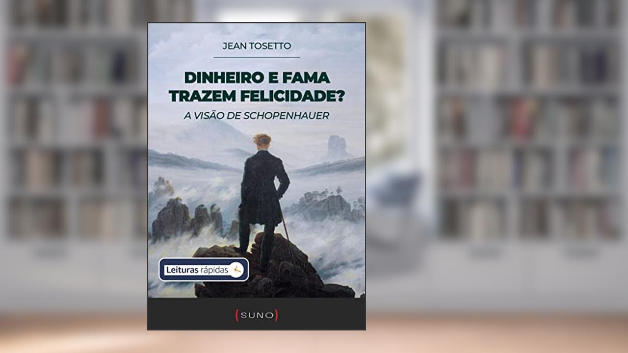 Dinheiro e fama trazem felicidade? A visão de Schopenhauer [Leituras Rápidas] (Coleção Suno E-books Curtos Livro 13), do autor Jean Tosetto