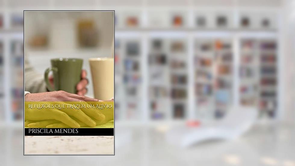 Reflexões que trazem um alívio, do autor Priscila Mendes