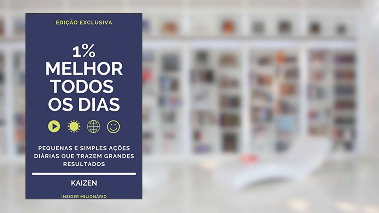 KAIZEN: O MÉTODO JAPONÊS PARA TRANSFORMAR OS SEUS HÁBITOS E A SUA VIDA, 1% MELHOR A CADA DIA EM QUE PEQUENAS E SIMPLES ACÇÕES DIÁRIAS TRAZEM GRANDES RESULTADOS, do autor INSIDER MILIONÁRIO