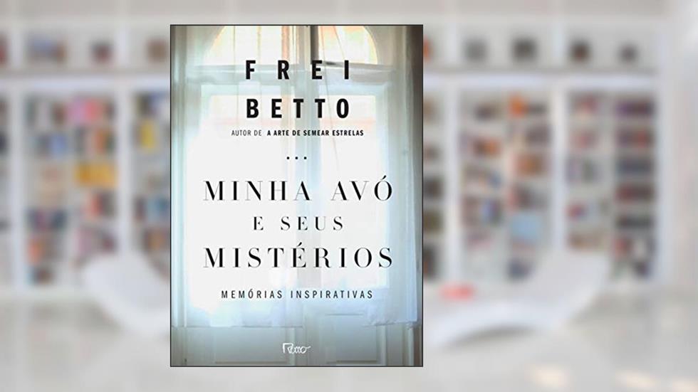 Minha avó e seus mistérios: Memórias inspirativas, do autor Frei Betto