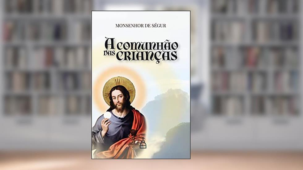 A comunhão das crianças, do autor Monsenhor Louis Gaston de Ségur