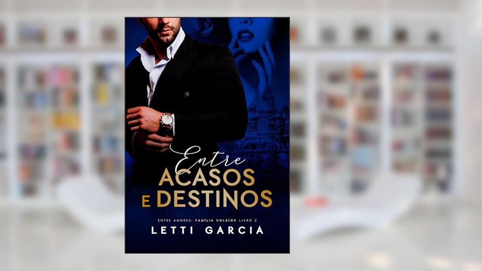 Entre Acasos e Destinos (Entre Amores: Família Volkiov Livro 2), do autor Letti Garcia