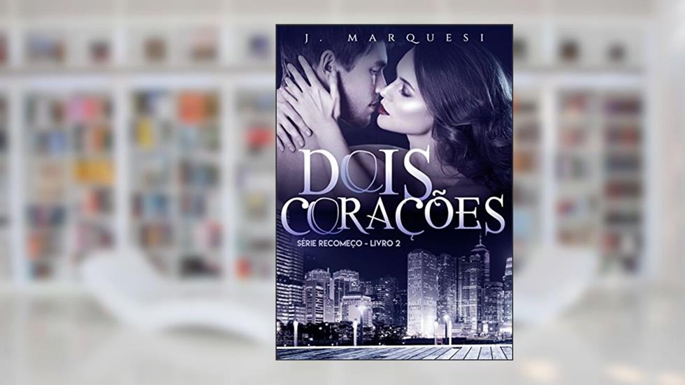 Dois Corações: volume único (Recomeço Livro 2), do autor J. Marquesi