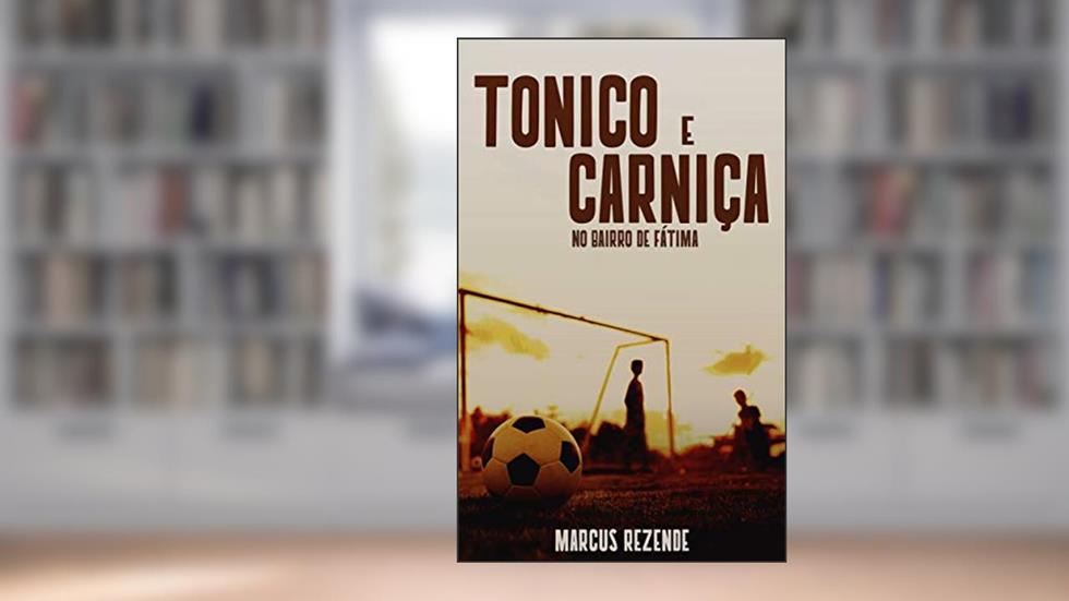 Tonico e Carniça no Bairro de Fátima, do autor Marcus Rezende