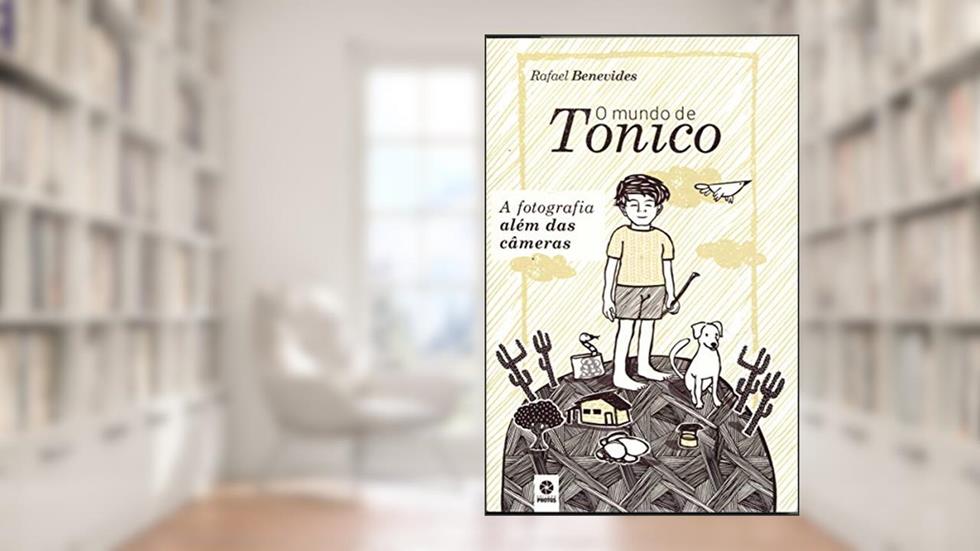 O Mundo de Tonico. A Fotografia Além das Câmeras, do autor Rafael Benevides