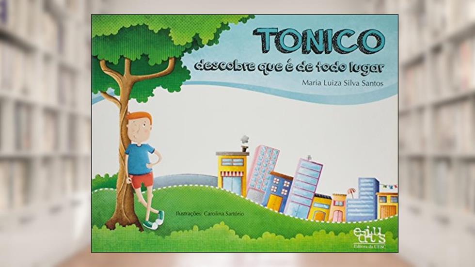 Tonico Descobre que é de Todo Lugar, do autor Maria Luiza Silva Santos