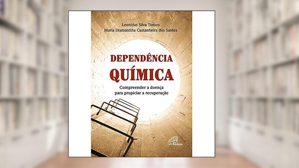 Dependência química: Compreender a doença para propiciar a recuperação, do autor Maria Diamantina Castanheira dos Santos; Leonidas Silva Tonico