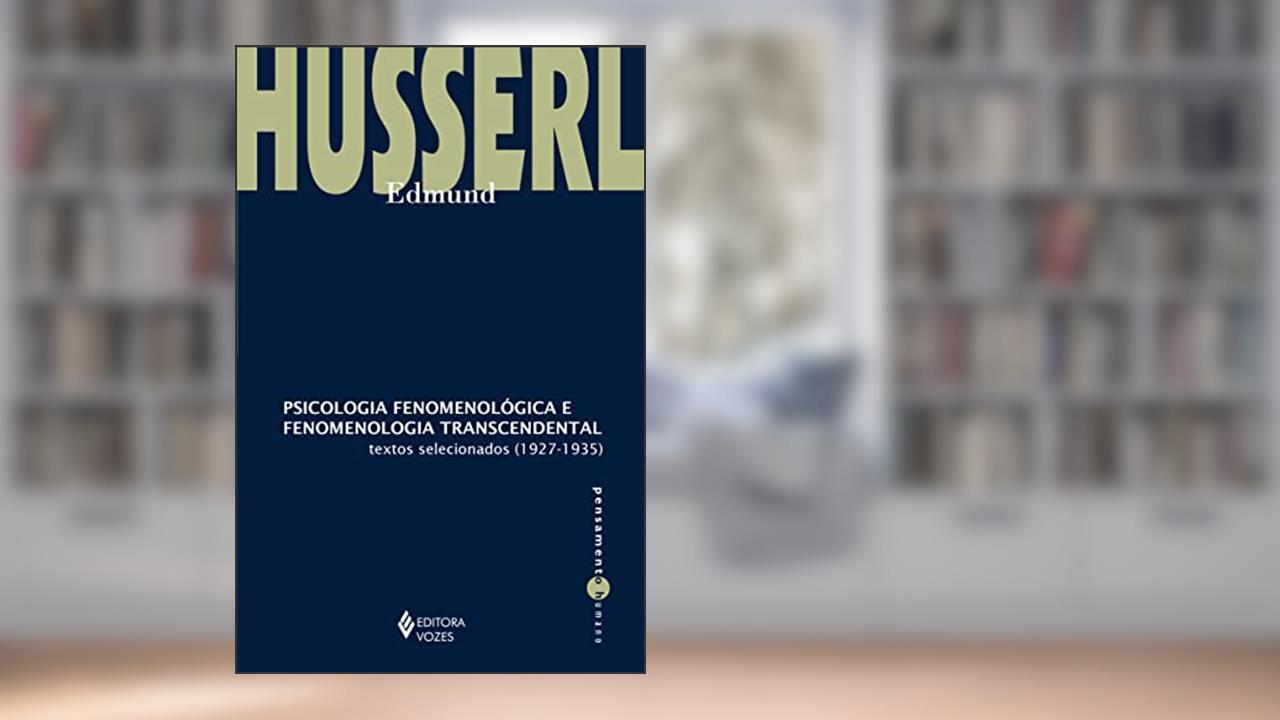 Psicologia fenomenológica e fenomenologia transcendental: Textos selecionados (1927-1935), do autor Edmund Husserl