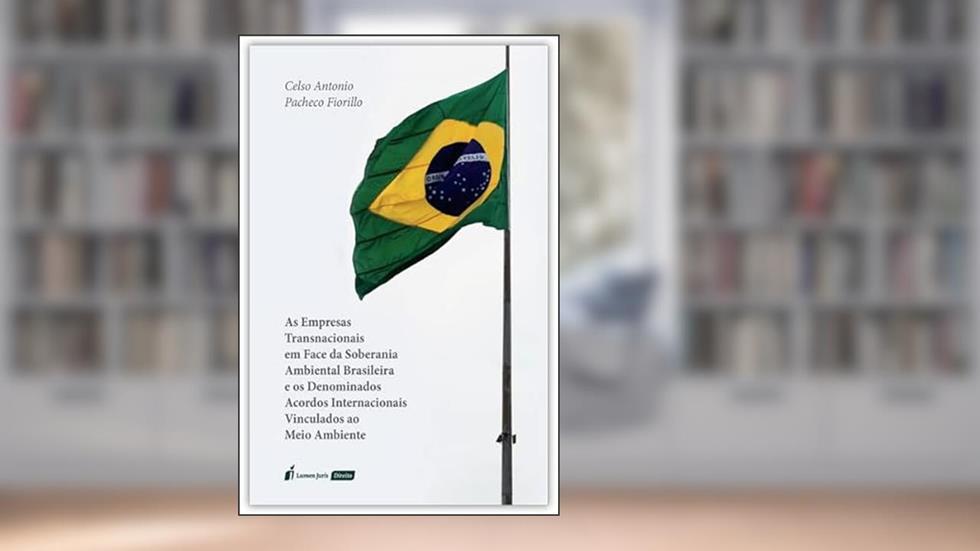 Empresas Transnacionais em Face da Soberania Ambiental Brasileira e os Denominados Acordos Internacionais Vinculados ao Meio Ambiente, as - 2022, do autor Celso Antonio Pacheco Fiorillo