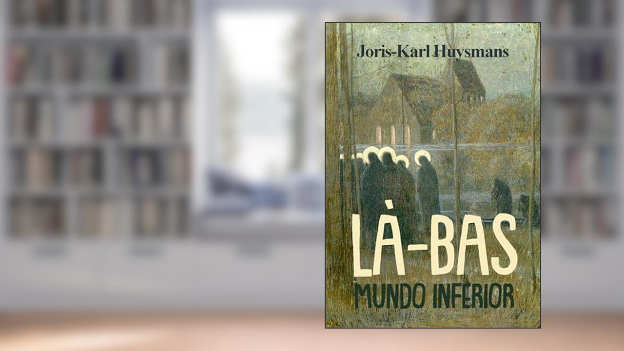 Là-Bas: (Mundo Inferior), do autor Joris-Karl Huysmans