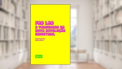 Capa de Fab Lab: A Vanguarda Da Nova Revolucao Industrial: A Vanguarda da Nova Revolução Industrial, do autor Fabien Eychenne; Heloisa Neves