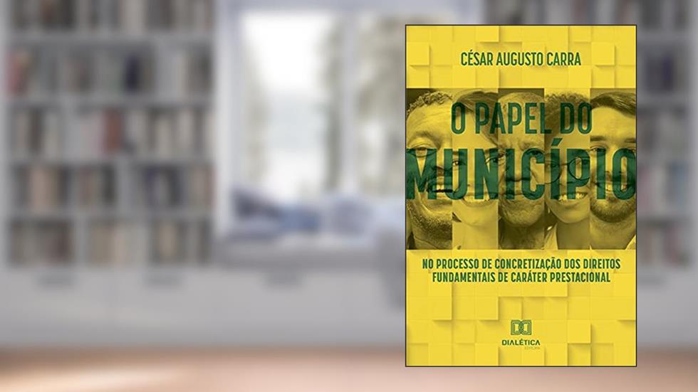 O papel do Município no processo de concretização dos direitos fundamentais de caráter prestacional, do autor César Augusto Carra