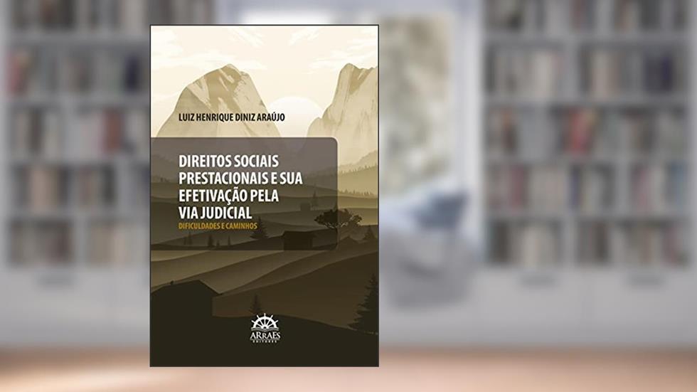 Direitos Sociais Prestacionais e sua Efetivação Pela via Judicial: Dificuldades e Caminhos, do autor Luiz Henrique Diniz Araújo