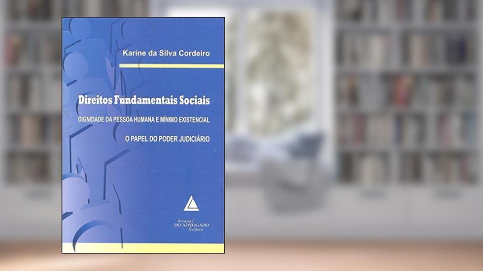 Direitos Fundamentais Sociais: Dignidade Da Pessoa Humana E Mínimo Existencial: O Papel Do Poder Judiciário, do autor Karine Da Silva Cordeiro