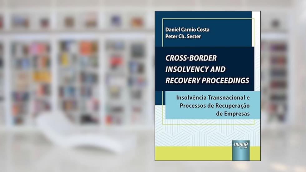Cross-Border Insolvency And Recovery Proceedings - Insolvência Transnacional e Processos de Recuperação de Empresas, do autor Daniel Carnio Costa e Peter Ch. Sester