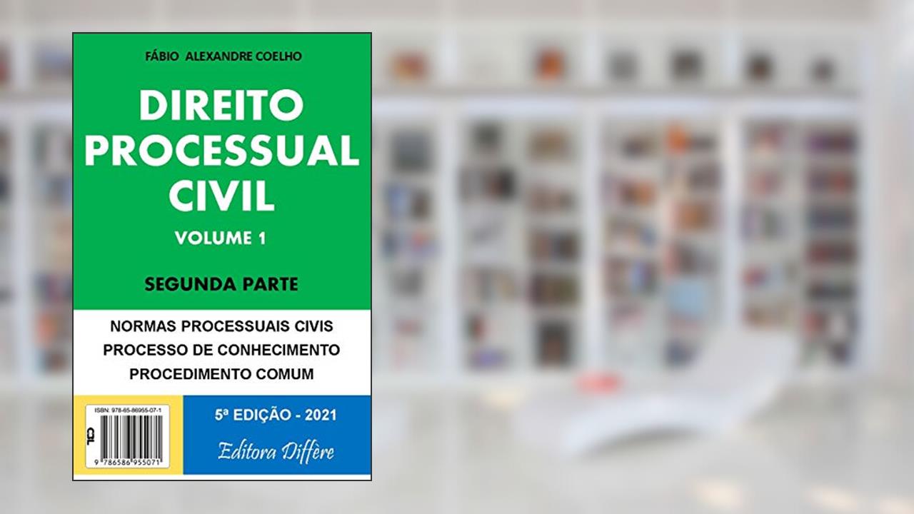 DIREITO PROCESSUAL CIVIL - VOLUME 1 - SEGUNDA PARTE - 5ª EDIÇÃO - 2021, do autor FÁBIO ALEXANDRE COELHO