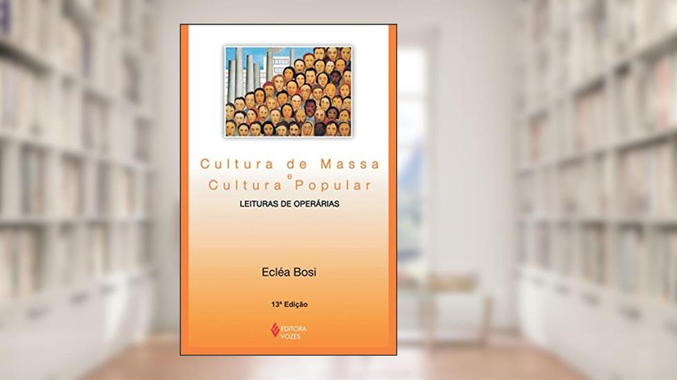 Cultura de massa e cultura popular: Leituras de operárias, do autor Ecléa Bosi