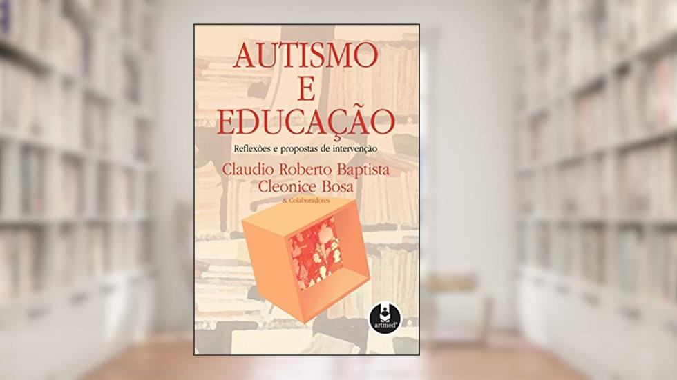 Autismo e Educação: Reflexões e Propostas de Intervenção, do autor Claudio Roberto Baptista; Cleonice Bosa