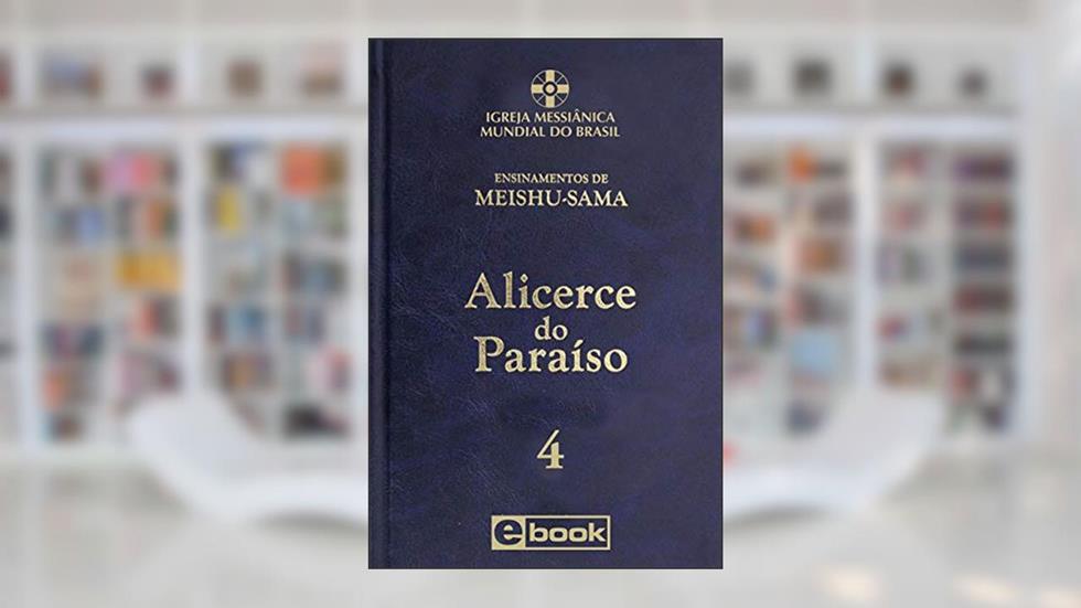 Alicerce do Paraíso - vol. 4 (Ensinamentos de Meishu-Sama), do autor Meishu Sama