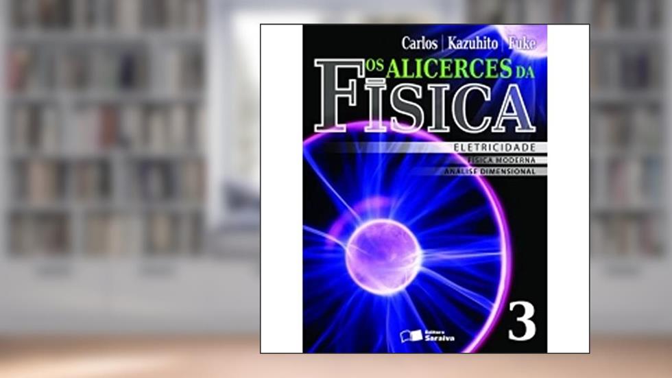 Os Alicerces da Física. Eletricidade, Física Moderna, Análise Dimensional - Volume 3, do autor Luiz Felipe Fuke