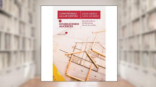 Capa de Estabelecendo alicerces: Descobrindo os fundamentos de um lar cristão, do autor David Merkh; Carol Sue Merkh
