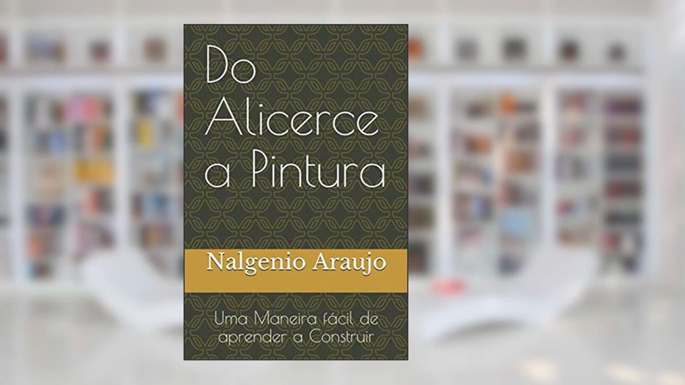 Do Alicerce a Pintura: Uma Maneira fácil de aprender a Construir (Portuguese Edition), do autor Nalgenio Alves Araujo
