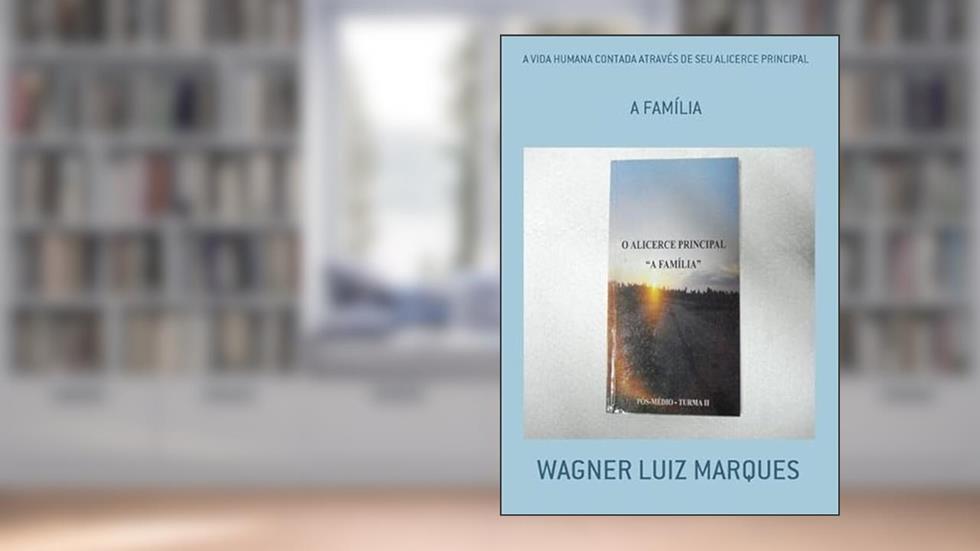 A Vida Humana Contada Atraves de Seu Alicerce Principal, do autor Wagner Luiz Marques