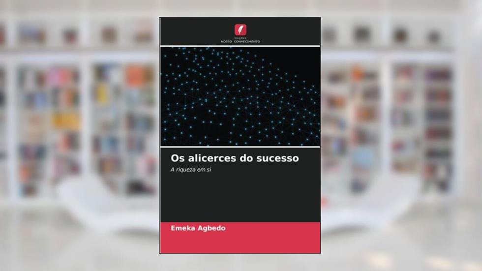 Os alicerces do sucesso: A riqueza em si, do autor Emeka Agbedo