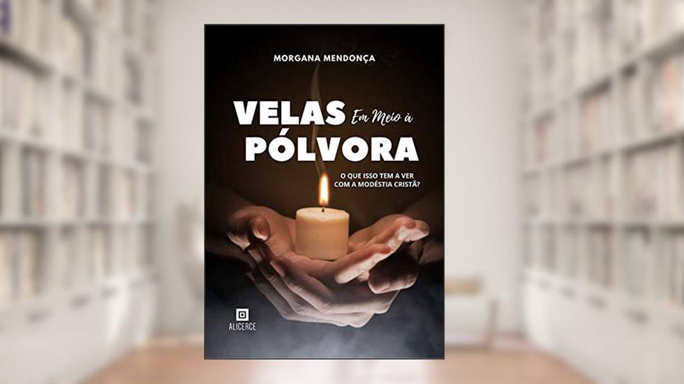 Velas em meio à pólvora: O que isso tem a ver com a Modéstia Cristã?, do autor Morgana Mendonça